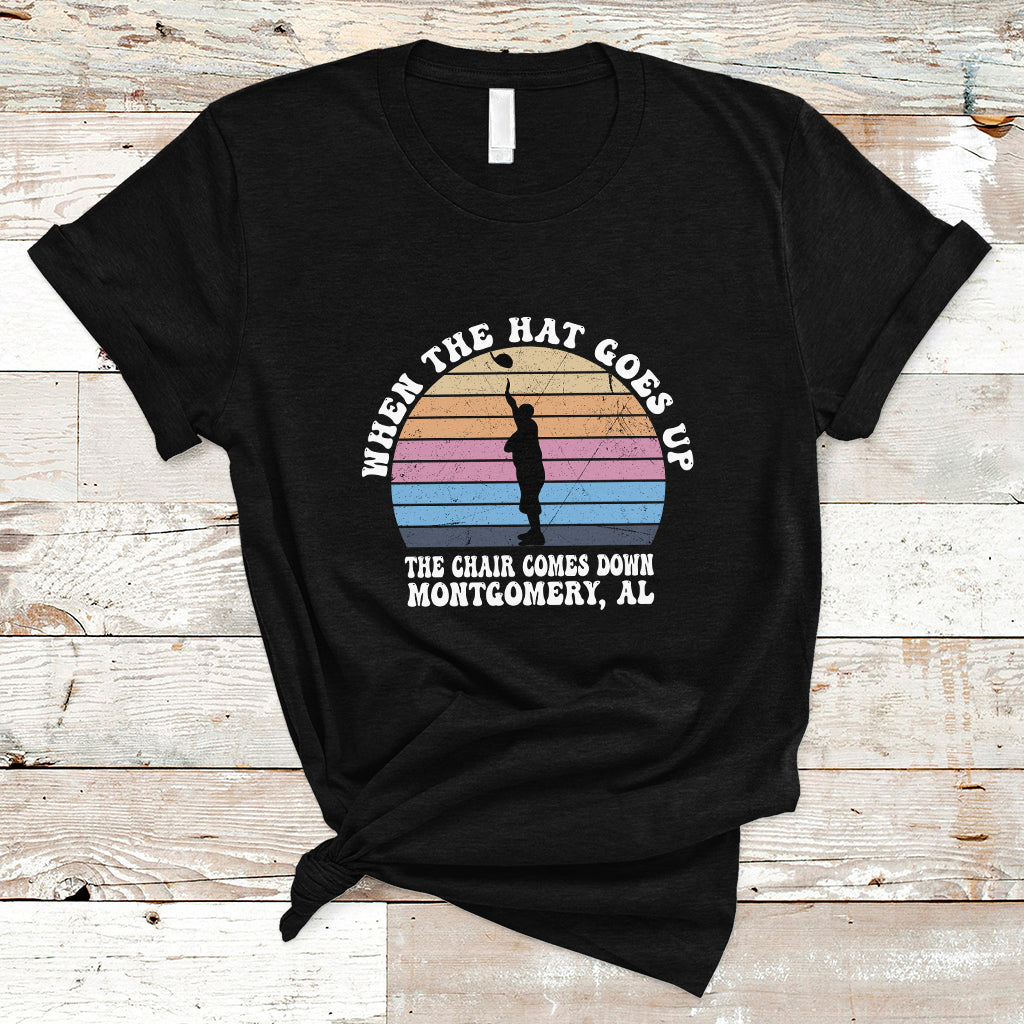 when-the-hat-goes-up-the-chair-comes-down-funny-montgomery-t-shirt