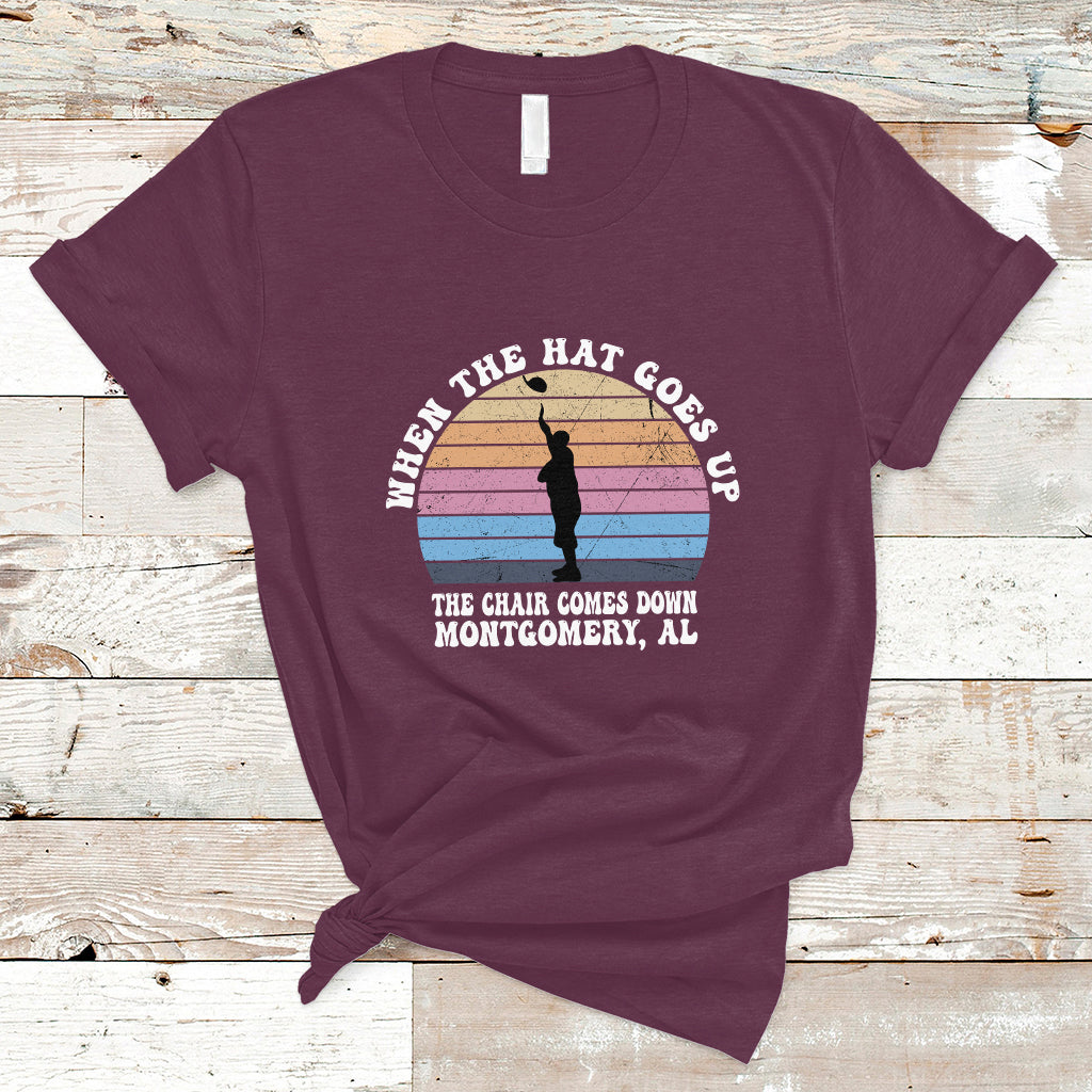 when-the-hat-goes-up-the-chair-comes-down-funny-montgomery-t-shirt