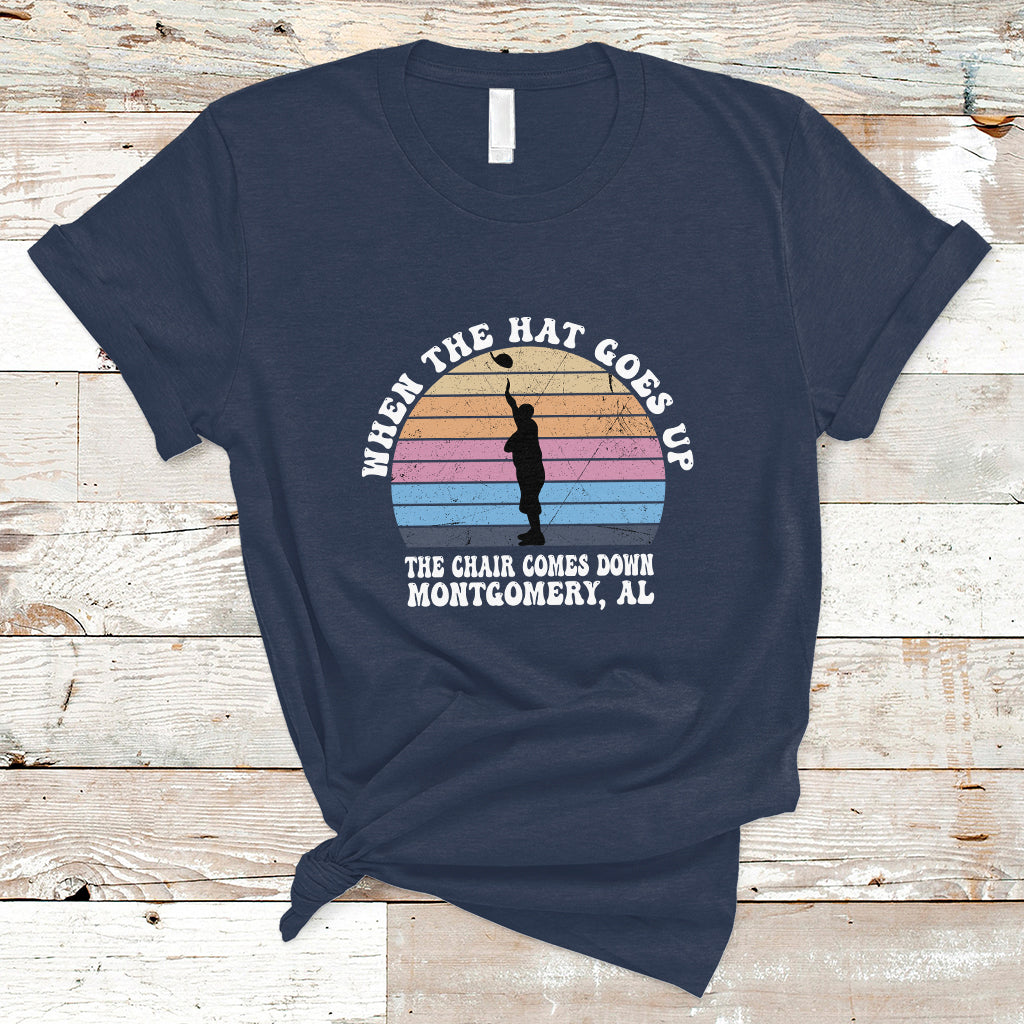 when-the-hat-goes-up-the-chair-comes-down-funny-montgomery-t-shirt