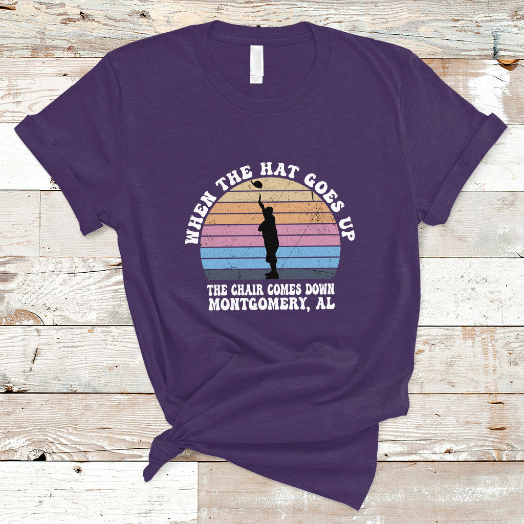 when-the-hat-goes-up-the-chair-comes-down-funny-montgomery-t-shirt