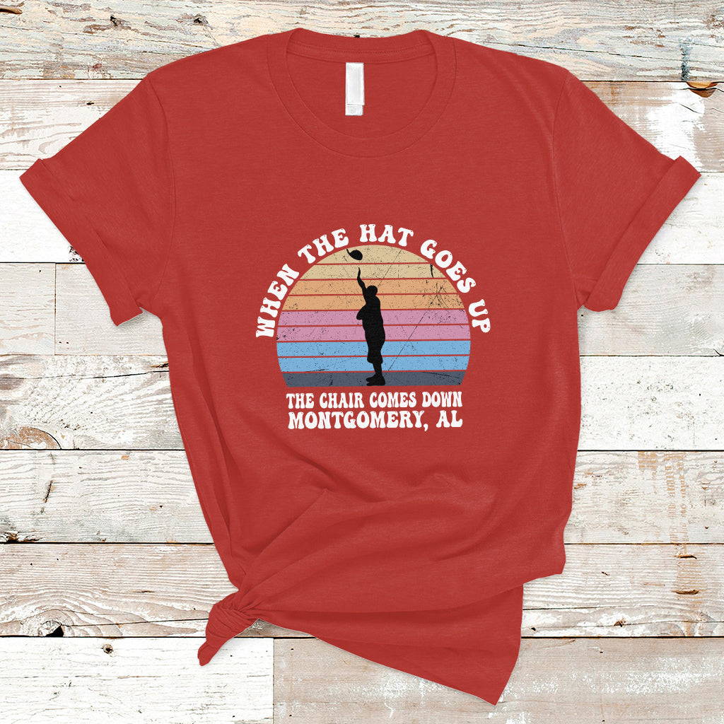 when-the-hat-goes-up-the-chair-comes-down-funny-montgomery-t-shirt