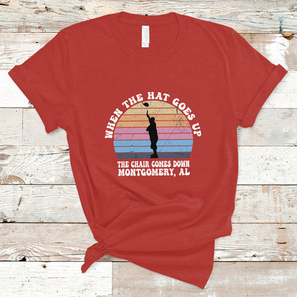 when-the-hat-goes-up-the-chair-comes-down-funny-montgomery-t-shirt