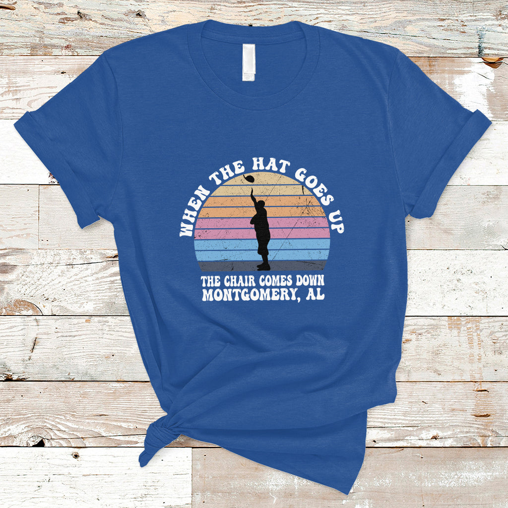 when-the-hat-goes-up-the-chair-comes-down-funny-montgomery-t-shirt