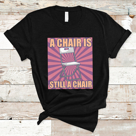 a-chair-is-still-a-chair-funny-montgomery-folding-chair-meme-t-shirt