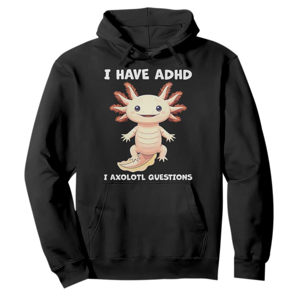 Funny ADHD Support Axolotl Hoodie I Have ADHD I Ask A Lot Questions Neurodiversity