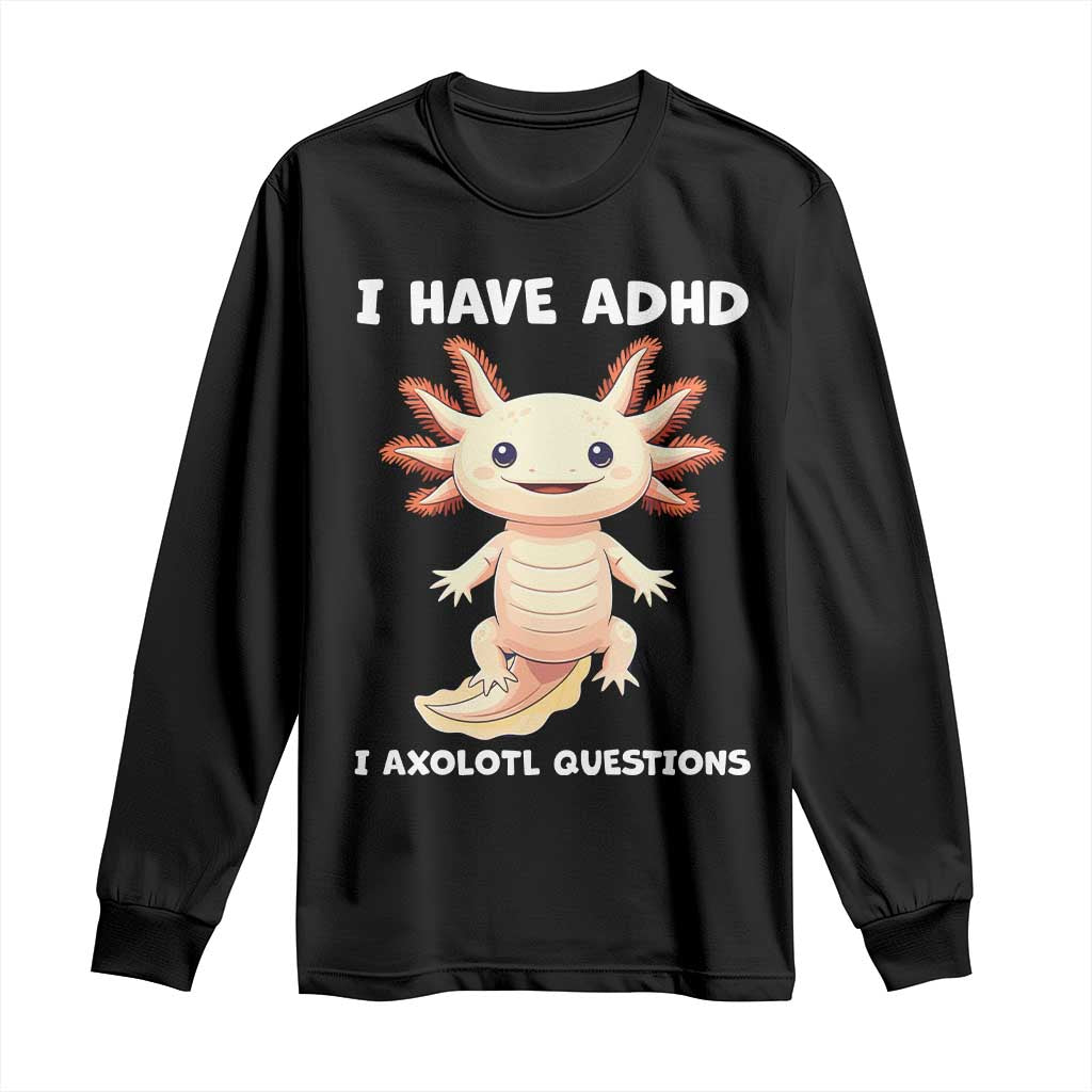 Funny ADHD Support Axolotl Long Sleeve Shirt I Have ADHD I Ask A Lot Questions Neurodiversity