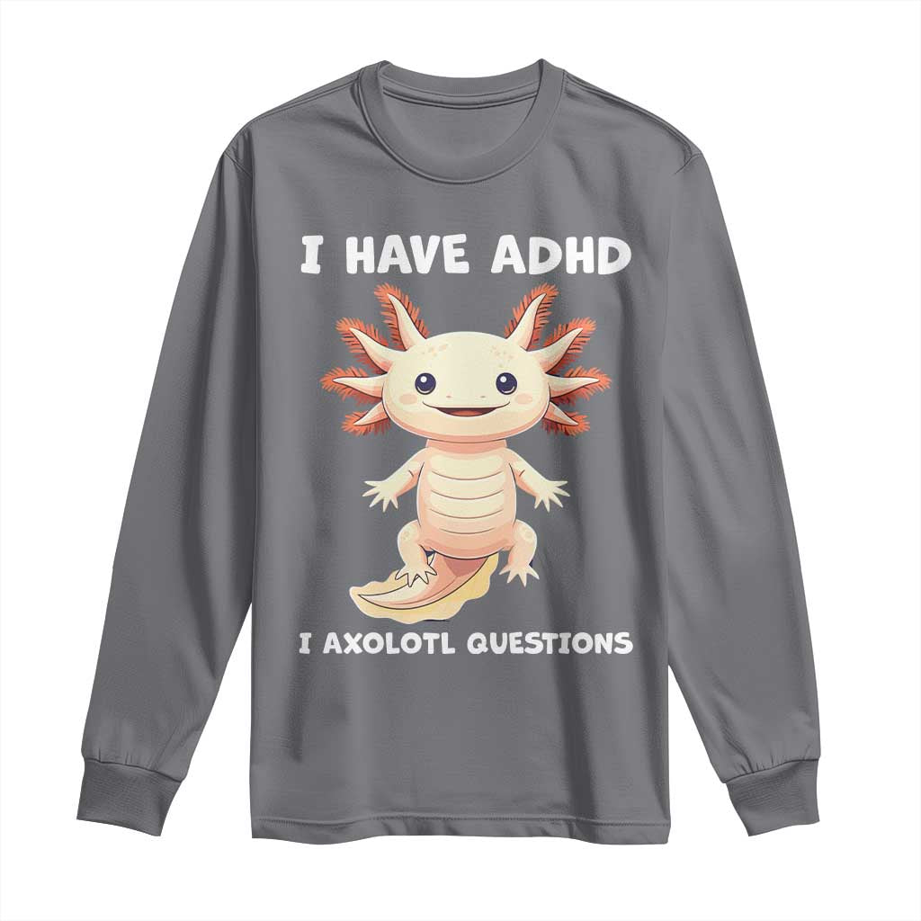 Funny ADHD Support Axolotl Long Sleeve Shirt I Have ADHD I Ask A Lot Questions Neurodiversity