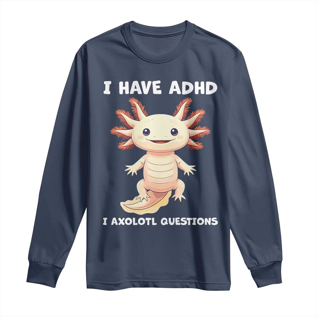 Funny ADHD Support Axolotl Long Sleeve Shirt I Have ADHD I Ask A Lot Questions Neurodiversity