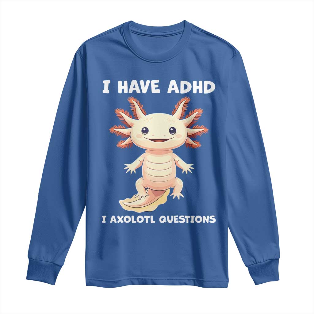 Funny ADHD Support Axolotl Long Sleeve Shirt I Have ADHD I Ask A Lot Questions Neurodiversity