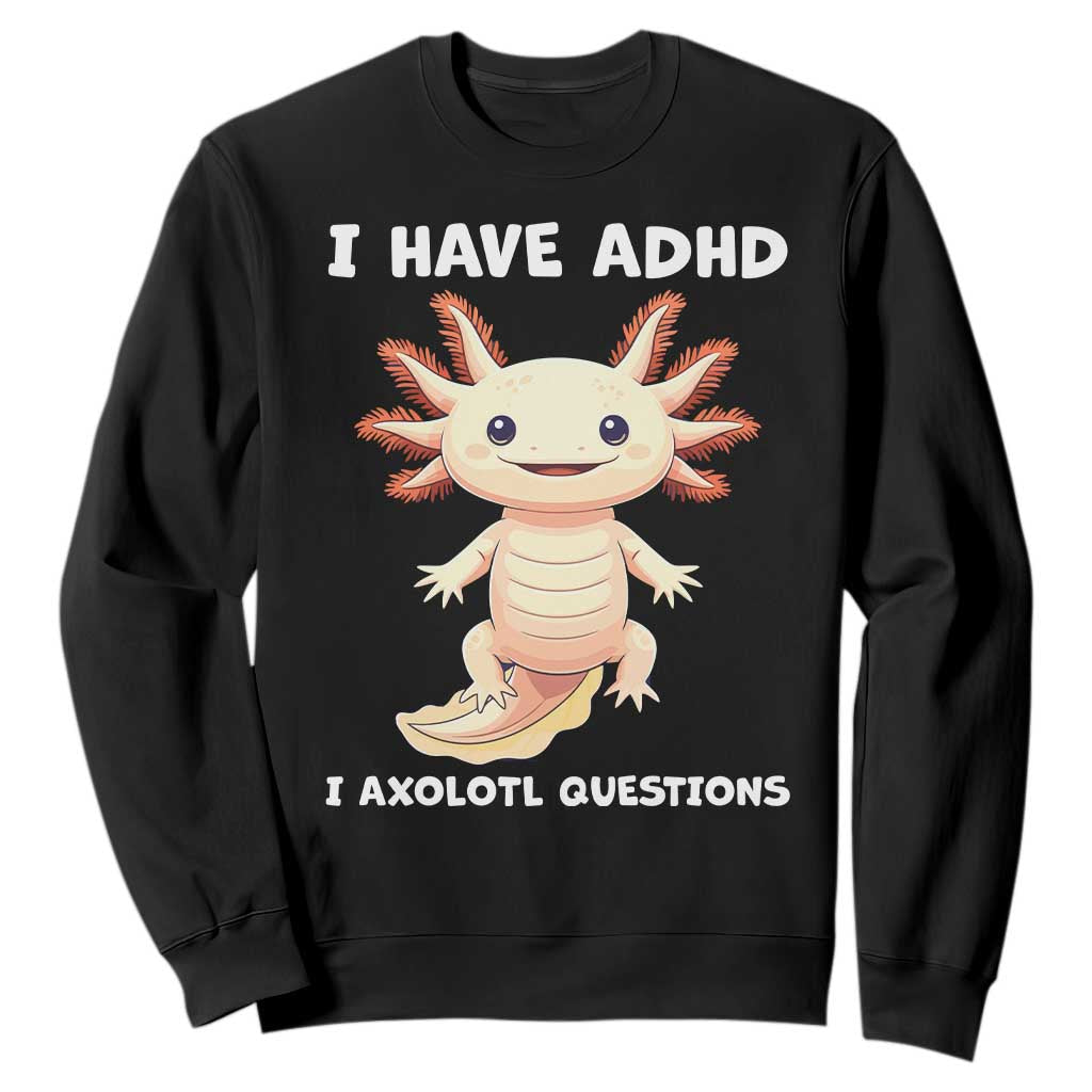 Funny ADHD Support Axolotl Sweatshirt I Have ADHD I Ask A Lot Questions Neurodiversity