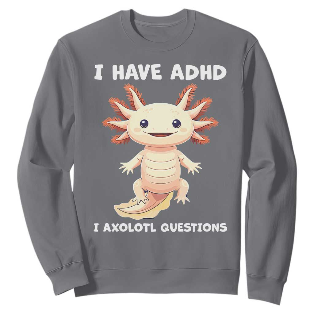 Funny ADHD Support Axolotl Sweatshirt I Have ADHD I Ask A Lot Questions Neurodiversity