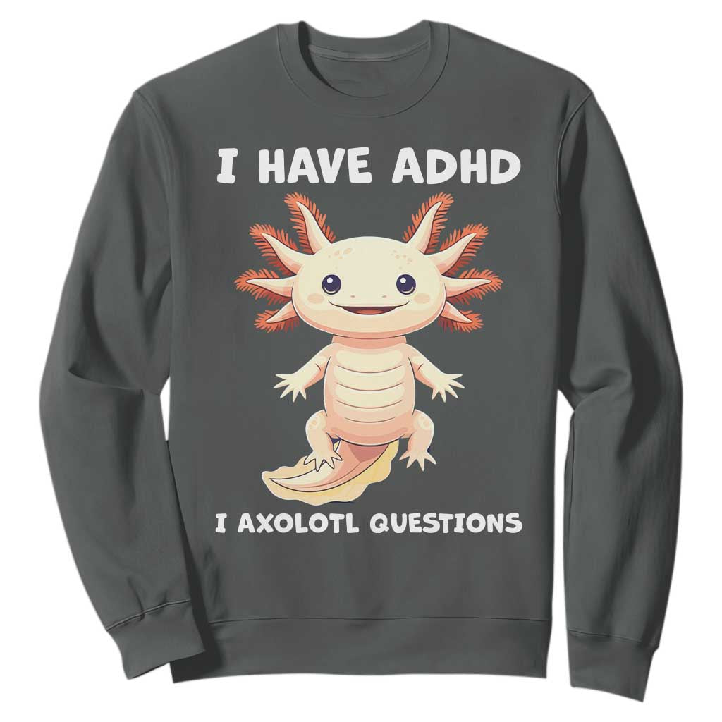 Funny ADHD Support Axolotl Sweatshirt I Have ADHD I Ask A Lot Questions Neurodiversity