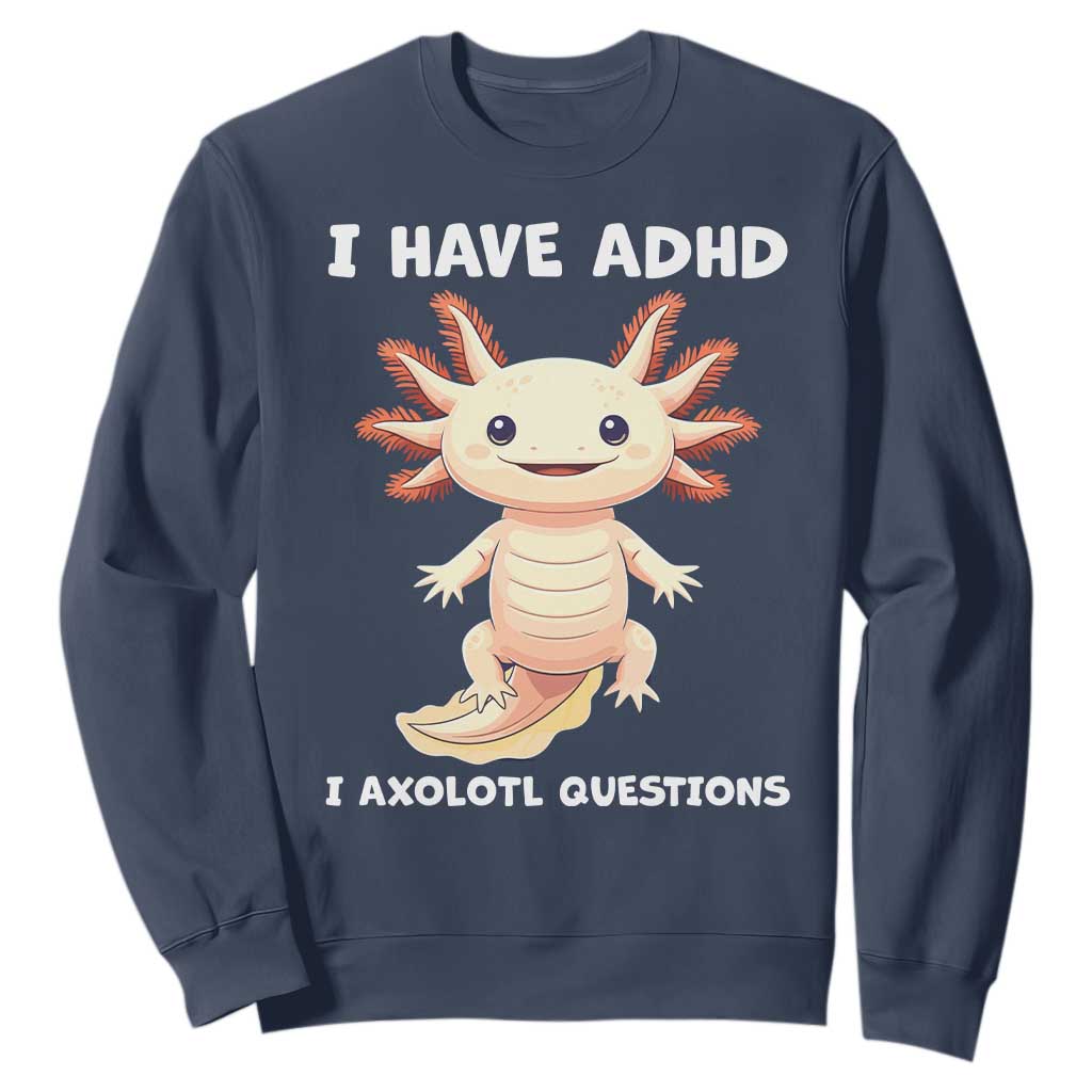 Funny ADHD Support Axolotl Sweatshirt I Have ADHD I Ask A Lot Questions Neurodiversity