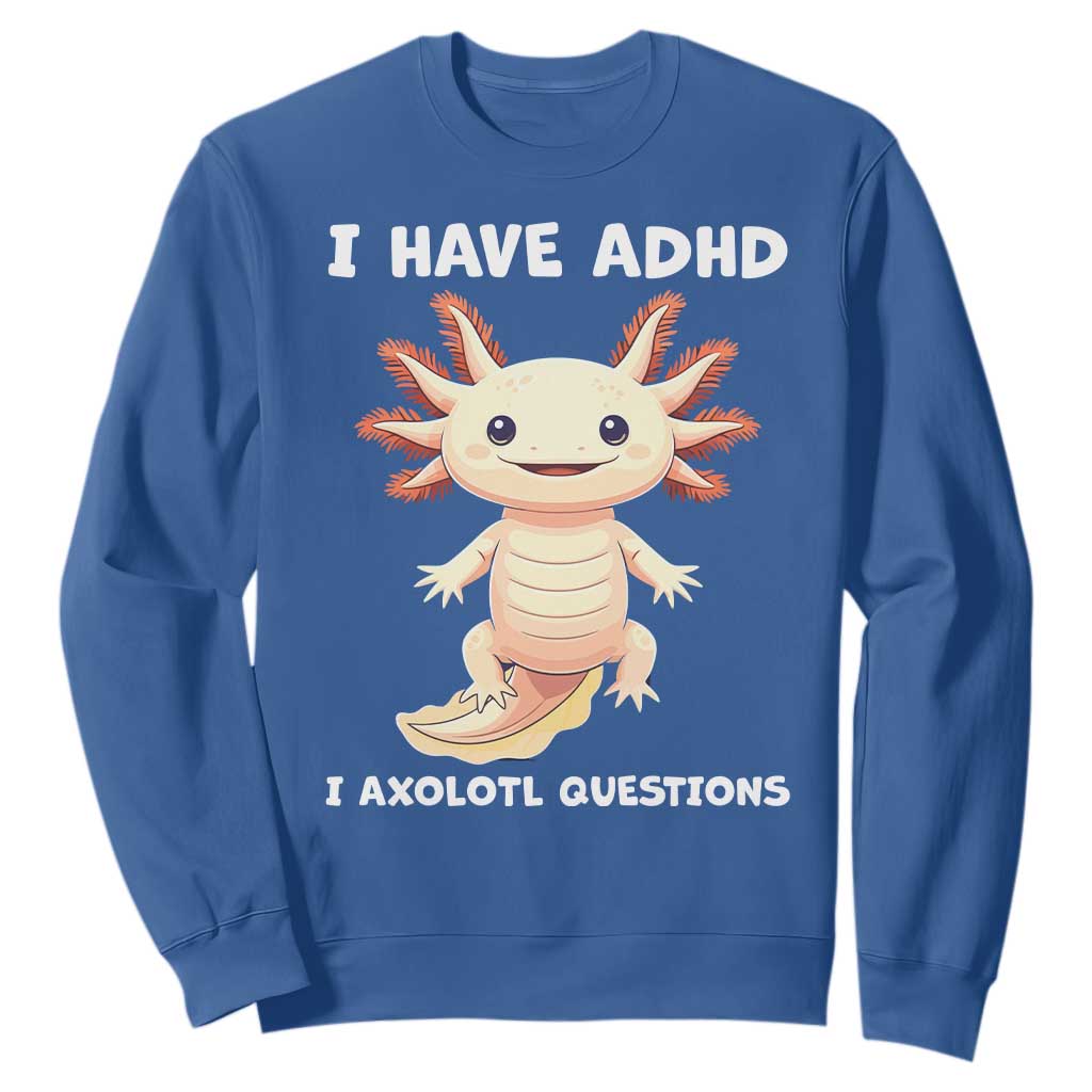 Funny ADHD Support Axolotl Sweatshirt I Have ADHD I Ask A Lot Questions Neurodiversity