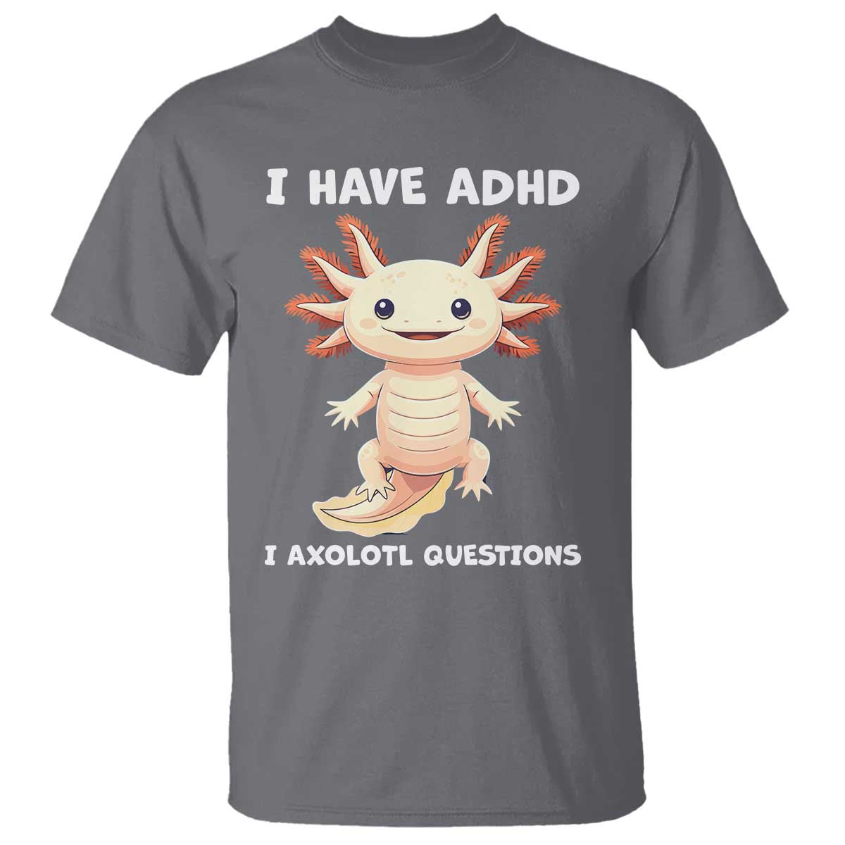 Funny ADHD Support Axolotl T Shirt I Have ADHD I Ask A Lot Questions Neurodiversity