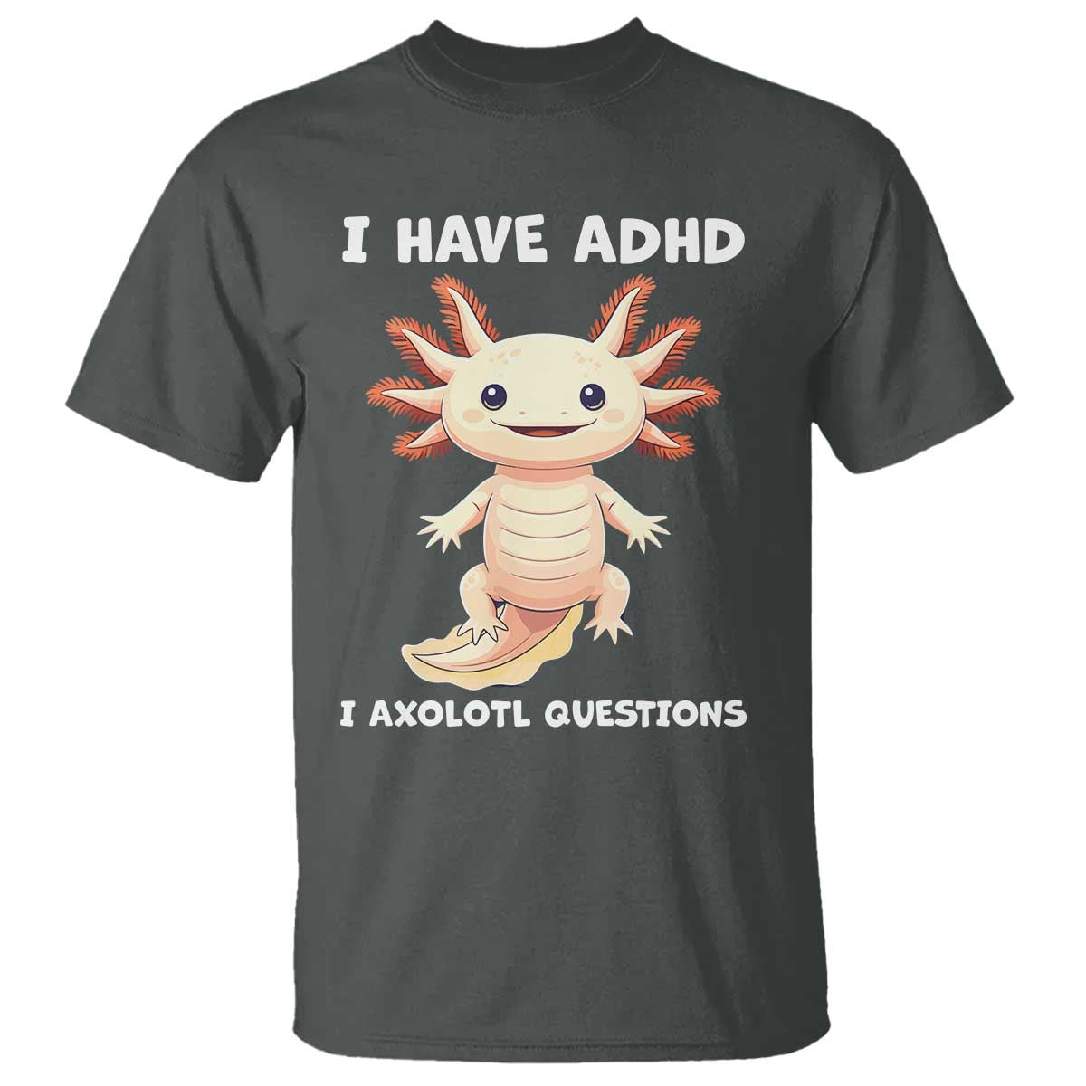Funny ADHD Support Axolotl T Shirt I Have ADHD I Ask A Lot Questions Neurodiversity
