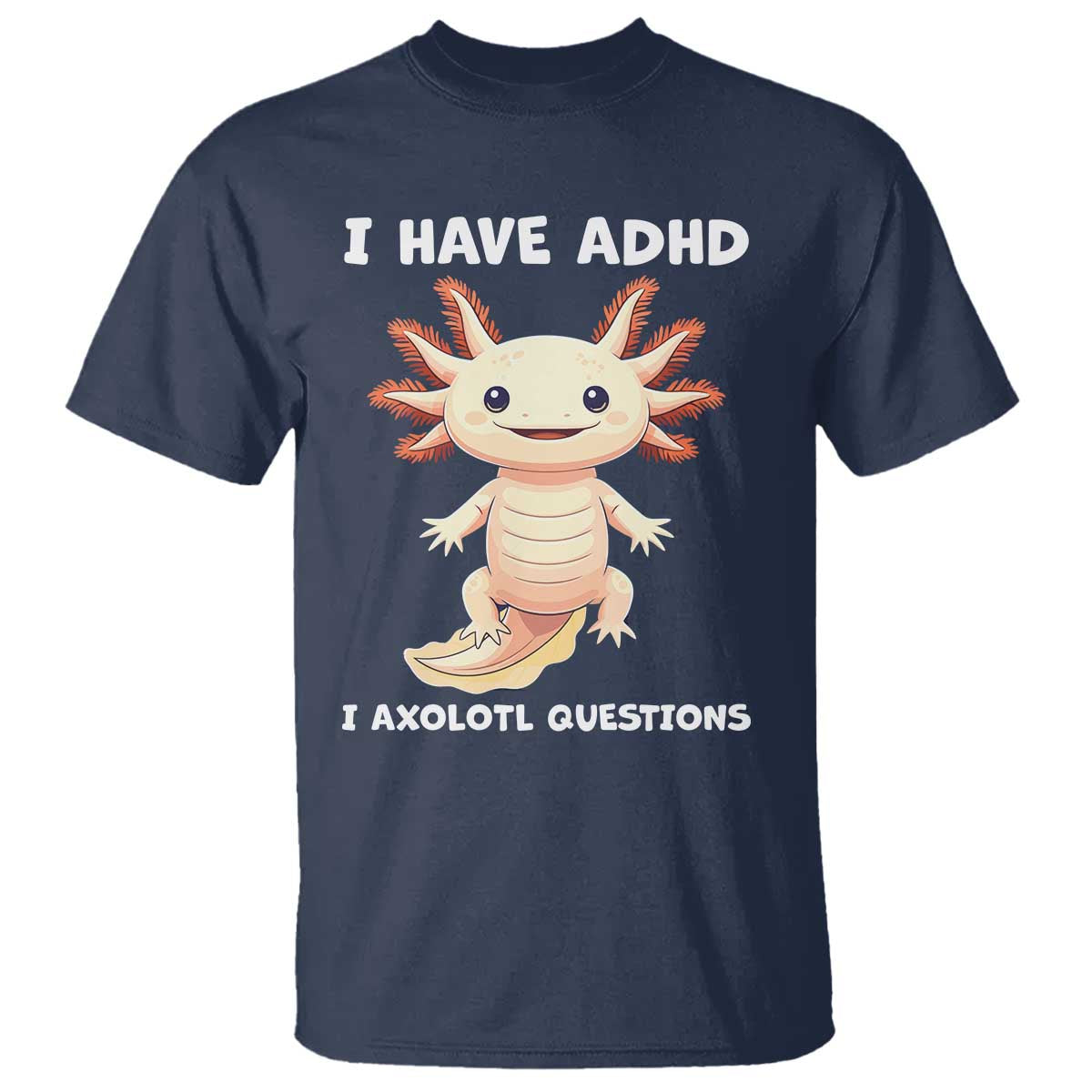 Funny ADHD Support Axolotl T Shirt I Have ADHD I Ask A Lot Questions Neurodiversity