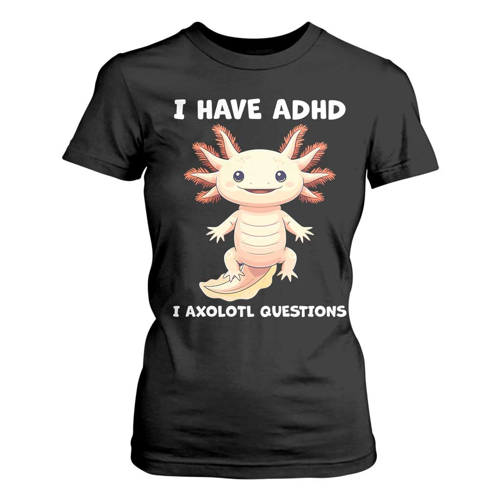 Funny ADHD Support Axolotl T Shirt For Women I Have ADHD I Ask A Lot Questions Neurodiversity