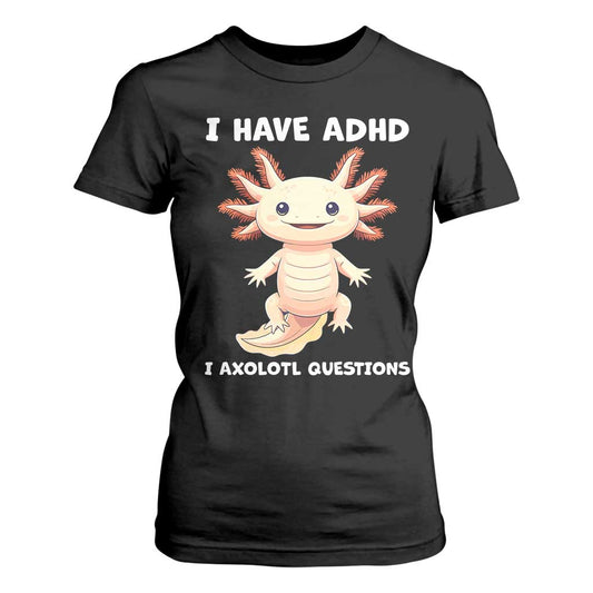Funny ADHD Support Axolotl T Shirt For Women I Have ADHD I Ask A Lot Questions Neurodiversity