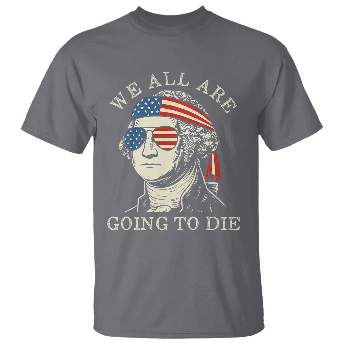 funny-george-washington-t-shirt-we-all-are-going-to-die-sarcasm-political-american-usa