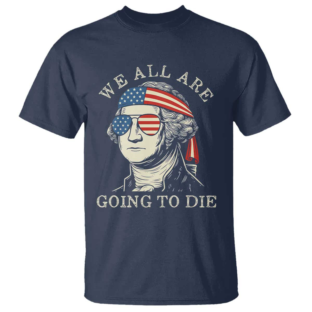 funny-george-washington-t-shirt-we-all-are-going-to-die-sarcasm-political-american-usa