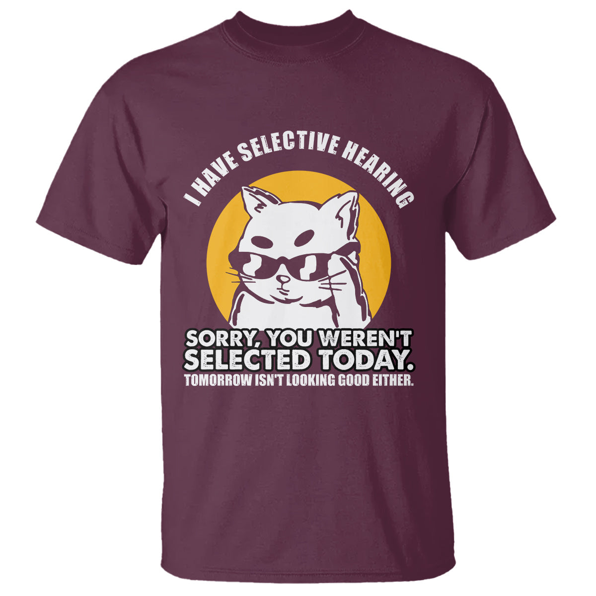 sarcastic-cat-t-shirt-i-have-some-selective-hearing-sorry-you-werent-selected-today-tomorow-isnt-looking-good-either