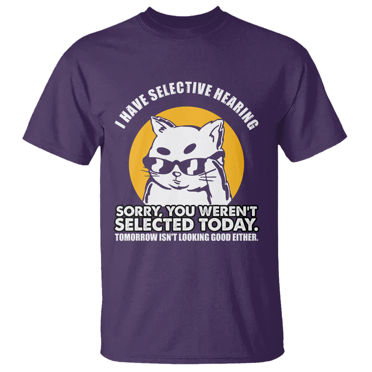 sarcastic-cat-t-shirt-i-have-some-selective-hearing-sorry-you-werent-selected-today-tomorow-isnt-looking-good-either