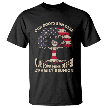 family-reunion-t-shirt-our-roots-run-deep-our-love-runs-depper