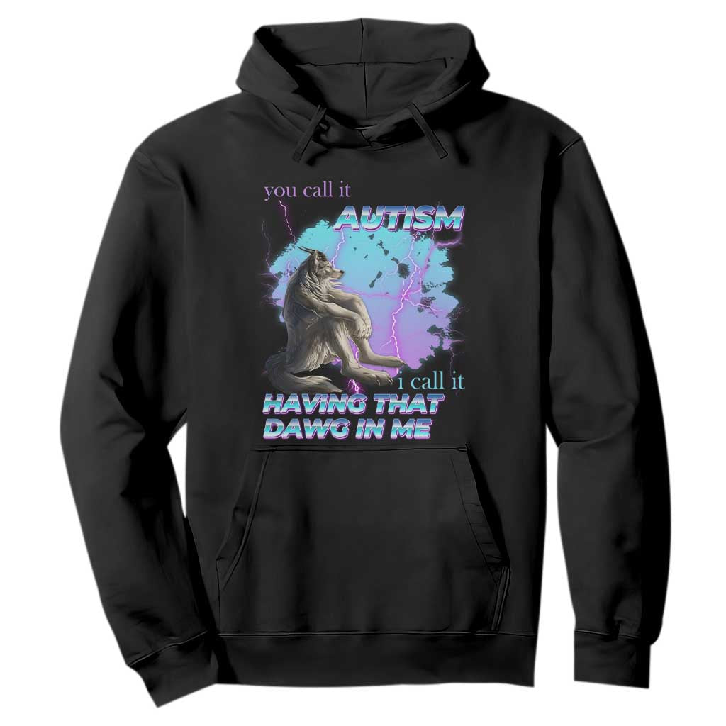Funny Autistic Alpha Wolf Meme Hoodie You Call It Autism I Call It Having That Dawg In Me