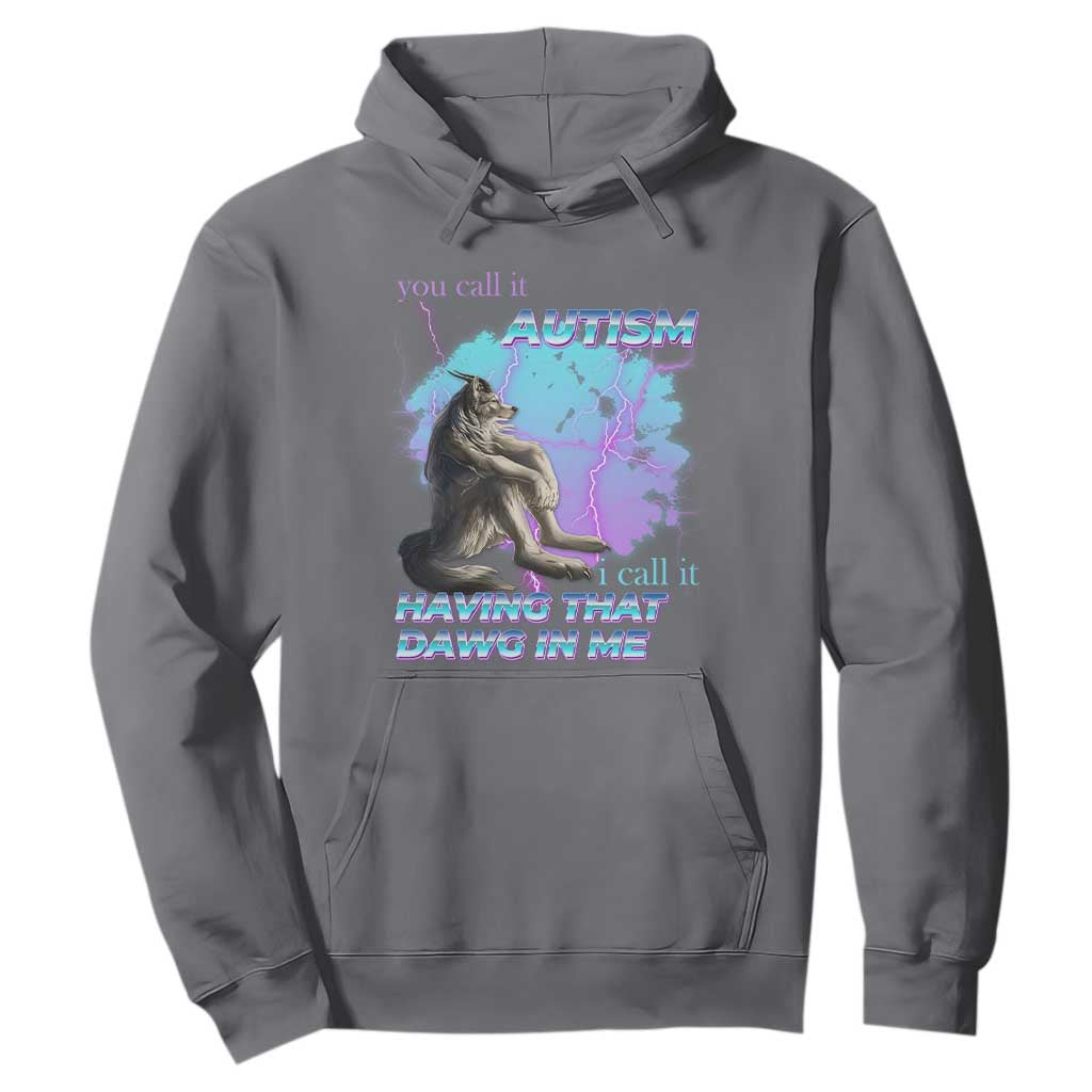 Funny Autistic Alpha Wolf Meme Hoodie You Call It Autism I Call It Having That Dawg In Me