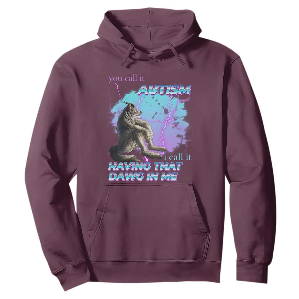 Funny Autistic Alpha Wolf Meme Hoodie You Call It Autism I Call It Having That Dawg In Me