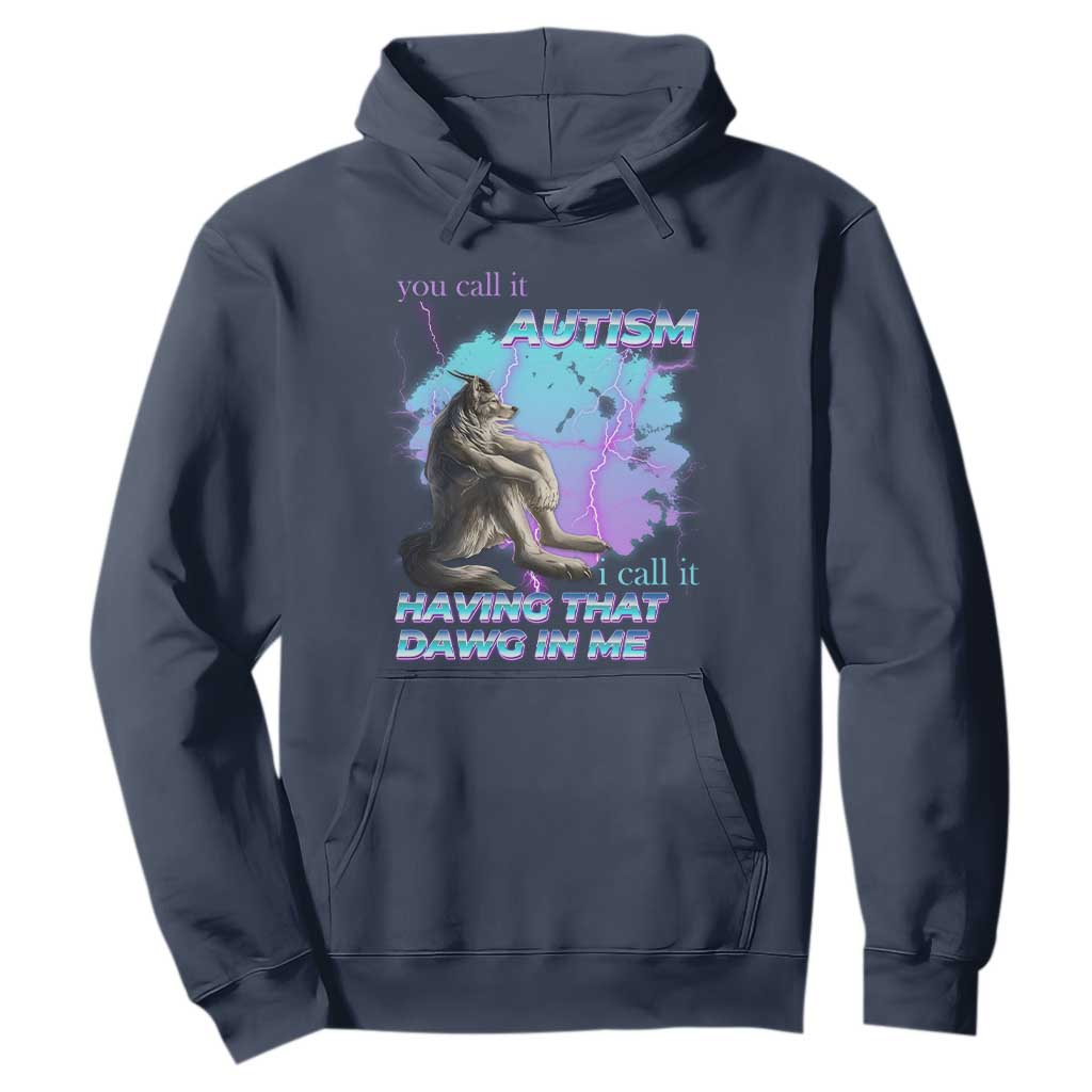 Funny Autistic Alpha Wolf Meme Hoodie You Call It Autism I Call It Having That Dawg In Me