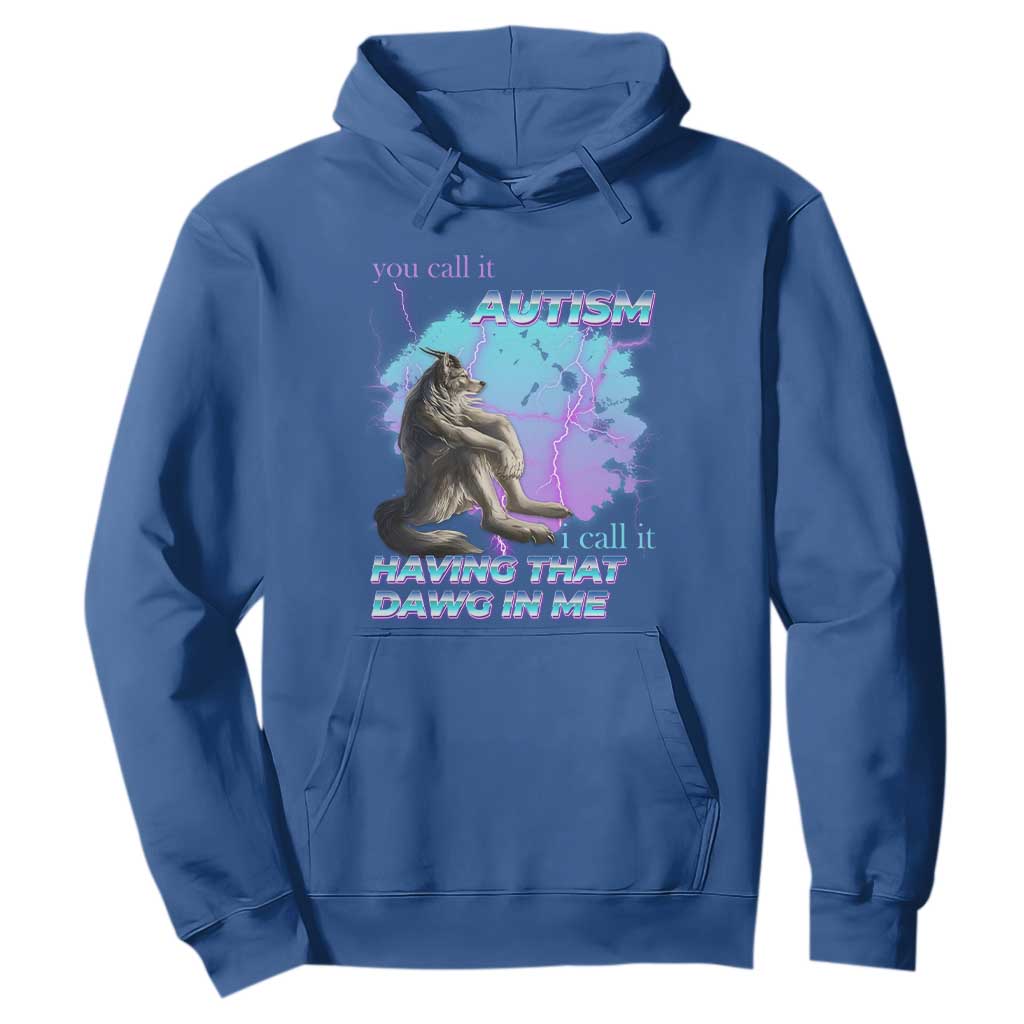 Funny Autistic Alpha Wolf Meme Hoodie You Call It Autism I Call It Having That Dawg In Me