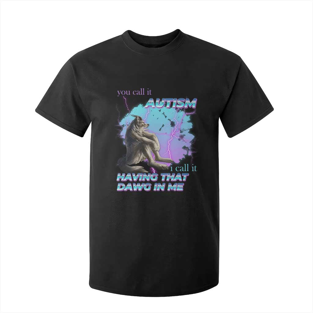 Funny Autistic Alpha Wolf Meme T Shirt For Kid You Call It Autism I Call It Having That Dawg In Me