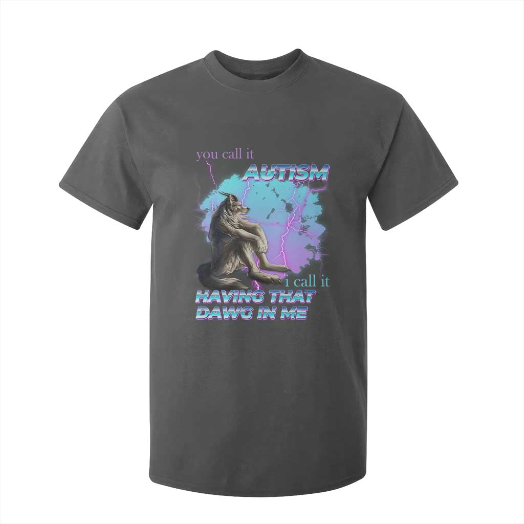 Funny Autistic Alpha Wolf Meme T Shirt For Kid You Call It Autism I Call It Having That Dawg In Me