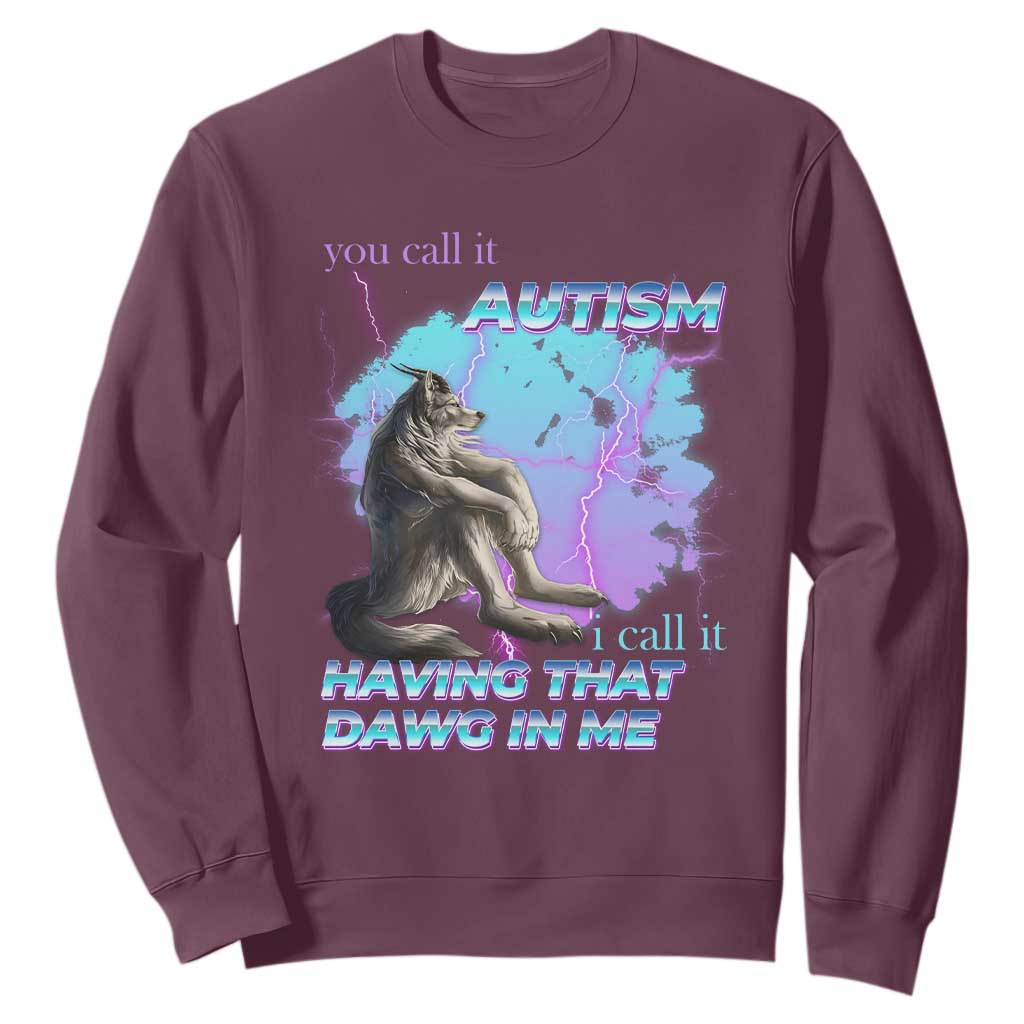 Funny Autistic Alpha Wolf Meme Sweatshirt You Call It Autism I Call It Having That Dawg In Me
