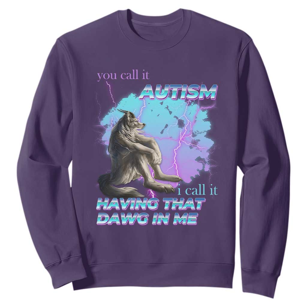Funny Autistic Alpha Wolf Meme Sweatshirt You Call It Autism I Call It Having That Dawg In Me