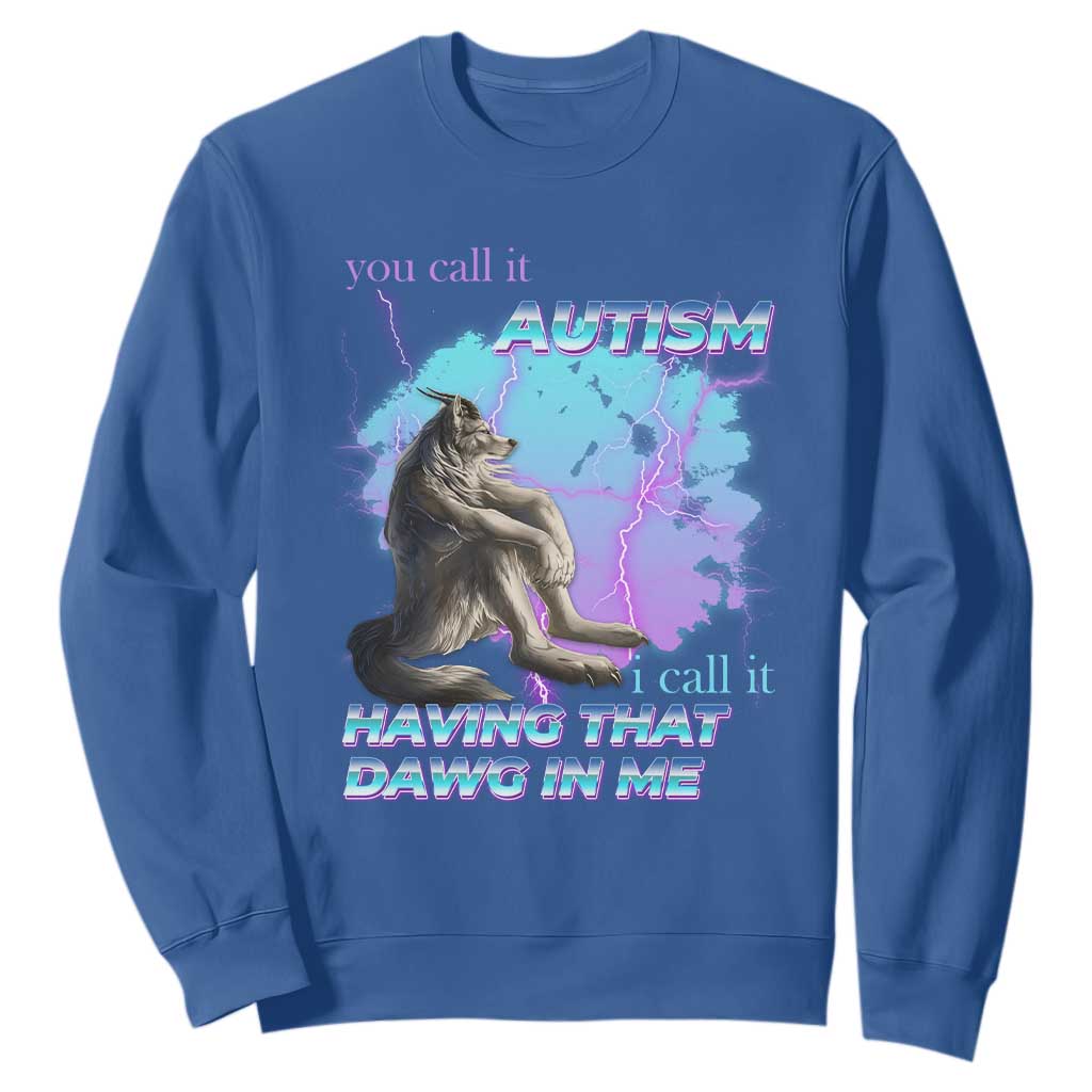 Funny Autistic Alpha Wolf Meme Sweatshirt You Call It Autism I Call It Having That Dawg In Me