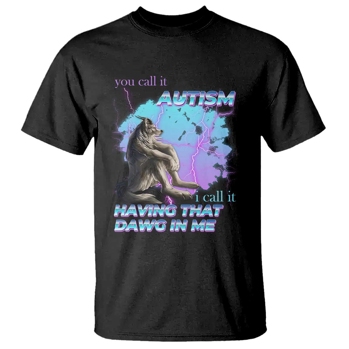 funny-autistic-alpha-wolf-meme-t-shirt-you-call-it-autism-i-call-it-having-that-dawg-in-me