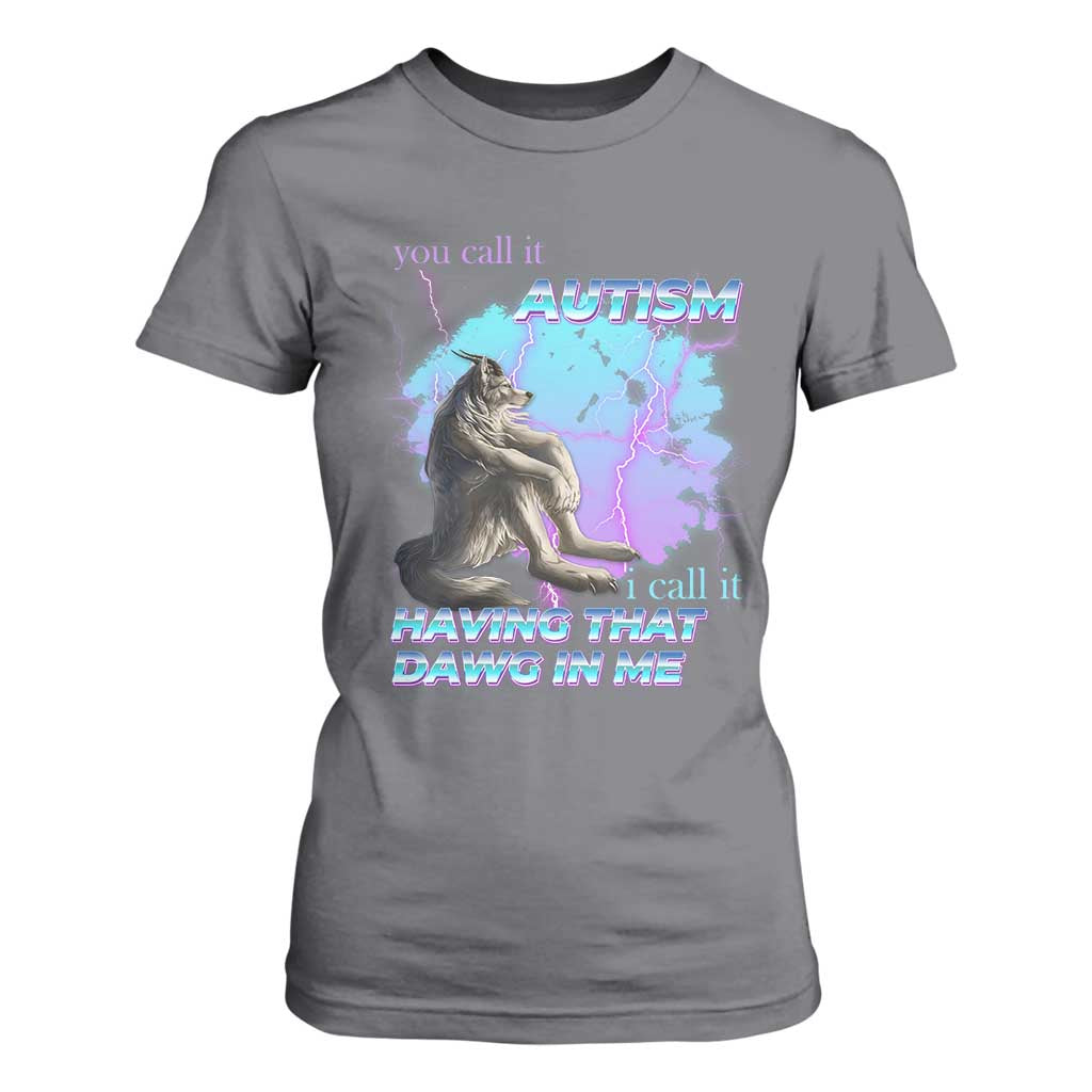 Funny Autistic Alpha Wolf Meme T Shirt For Women You Call It Autism I Call It Having That Dawg In Me