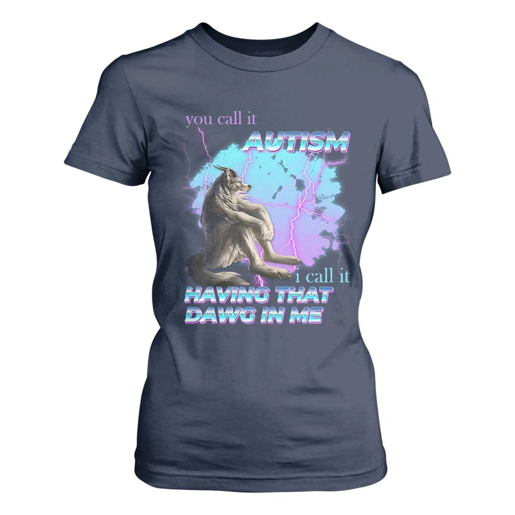 Funny Autistic Alpha Wolf Meme T Shirt For Women You Call It Autism I Call It Having That Dawg In Me