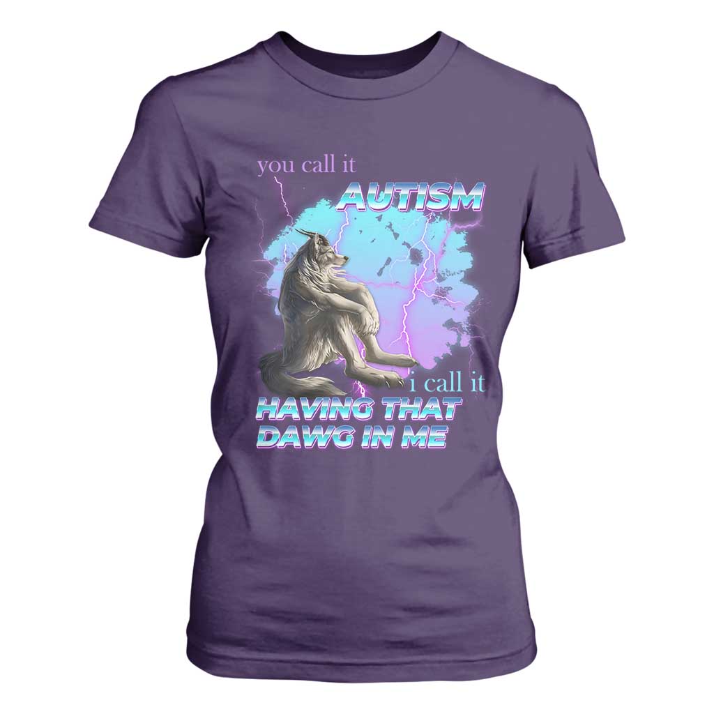 Funny Autistic Alpha Wolf Meme T Shirt For Women You Call It Autism I Call It Having That Dawg In Me