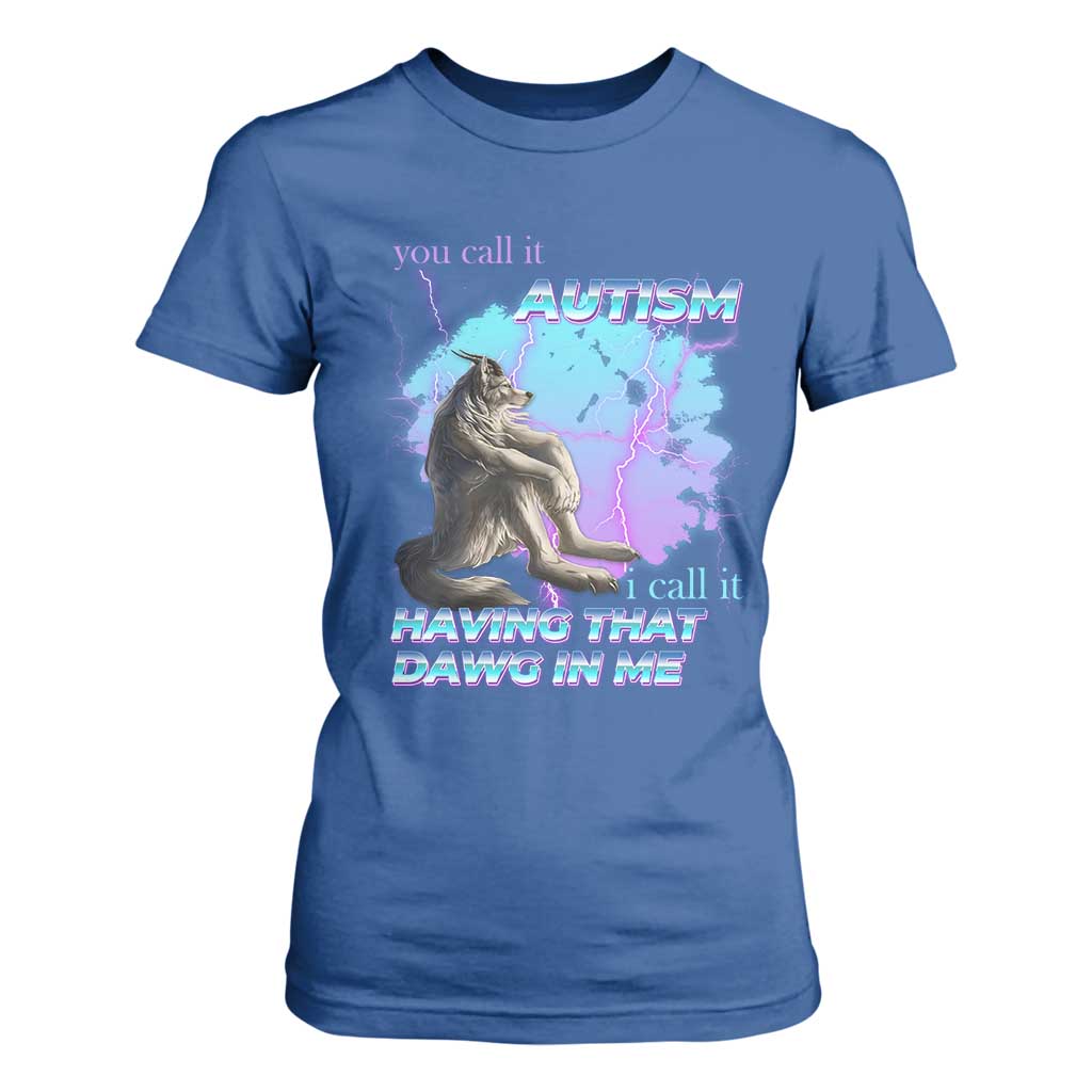 Funny Autistic Alpha Wolf Meme T Shirt For Women You Call It Autism I Call It Having That Dawg In Me