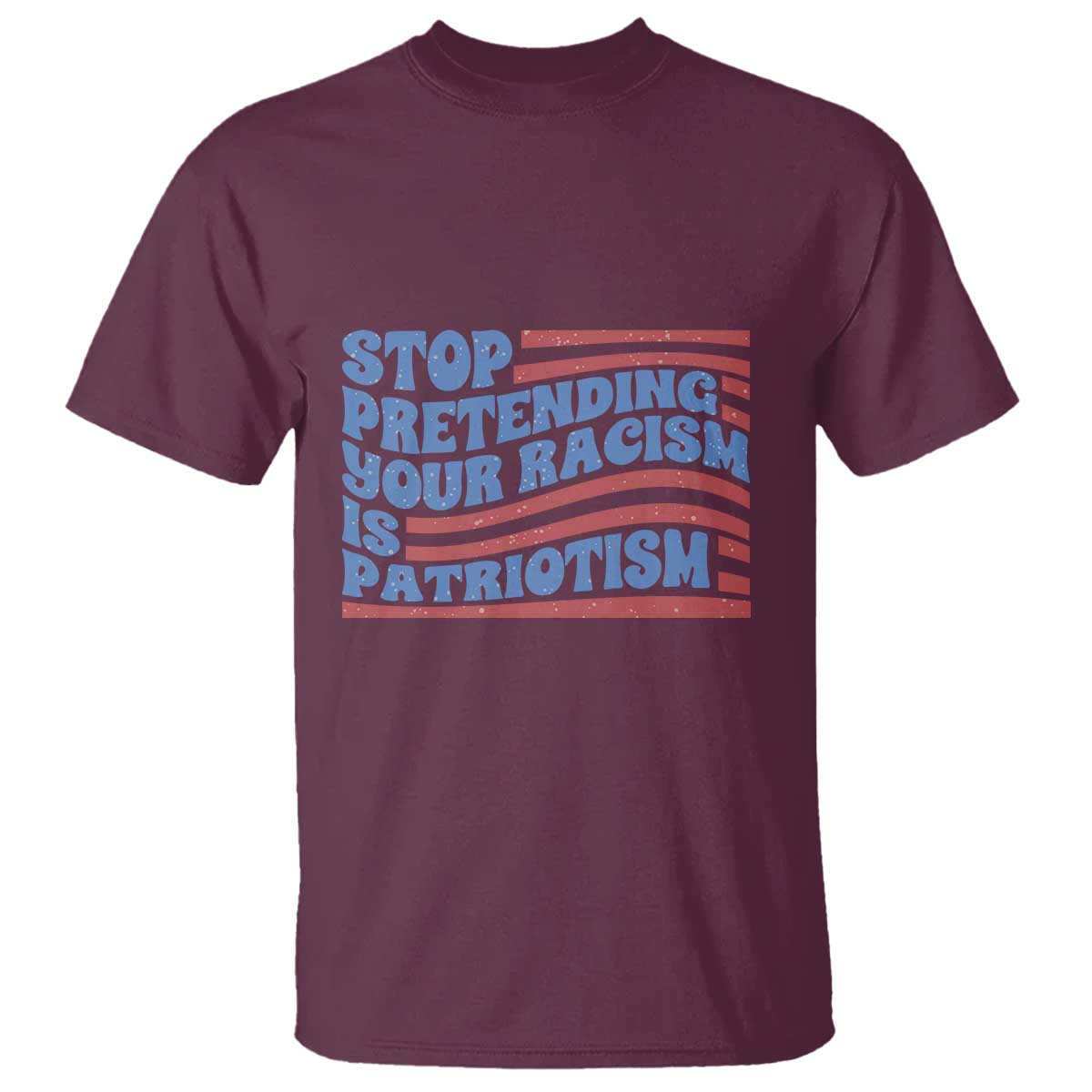 stop-pretending-your-racism-is-patriotism-t-shirt-red-white-and-blue