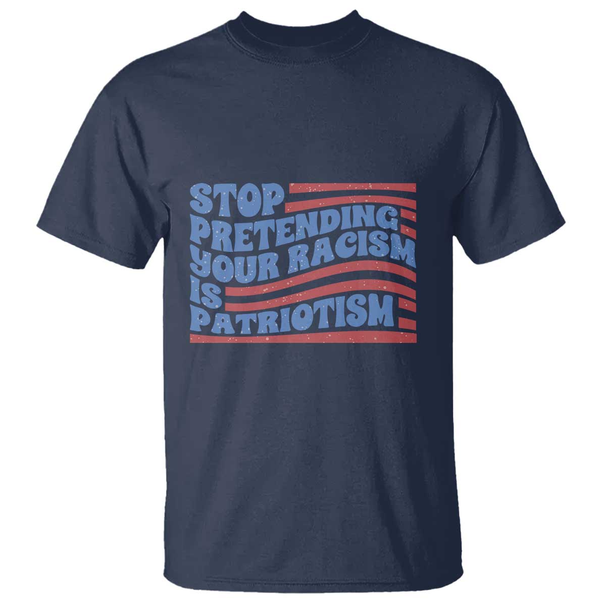 stop-pretending-your-racism-is-patriotism-t-shirt-red-white-and-blue