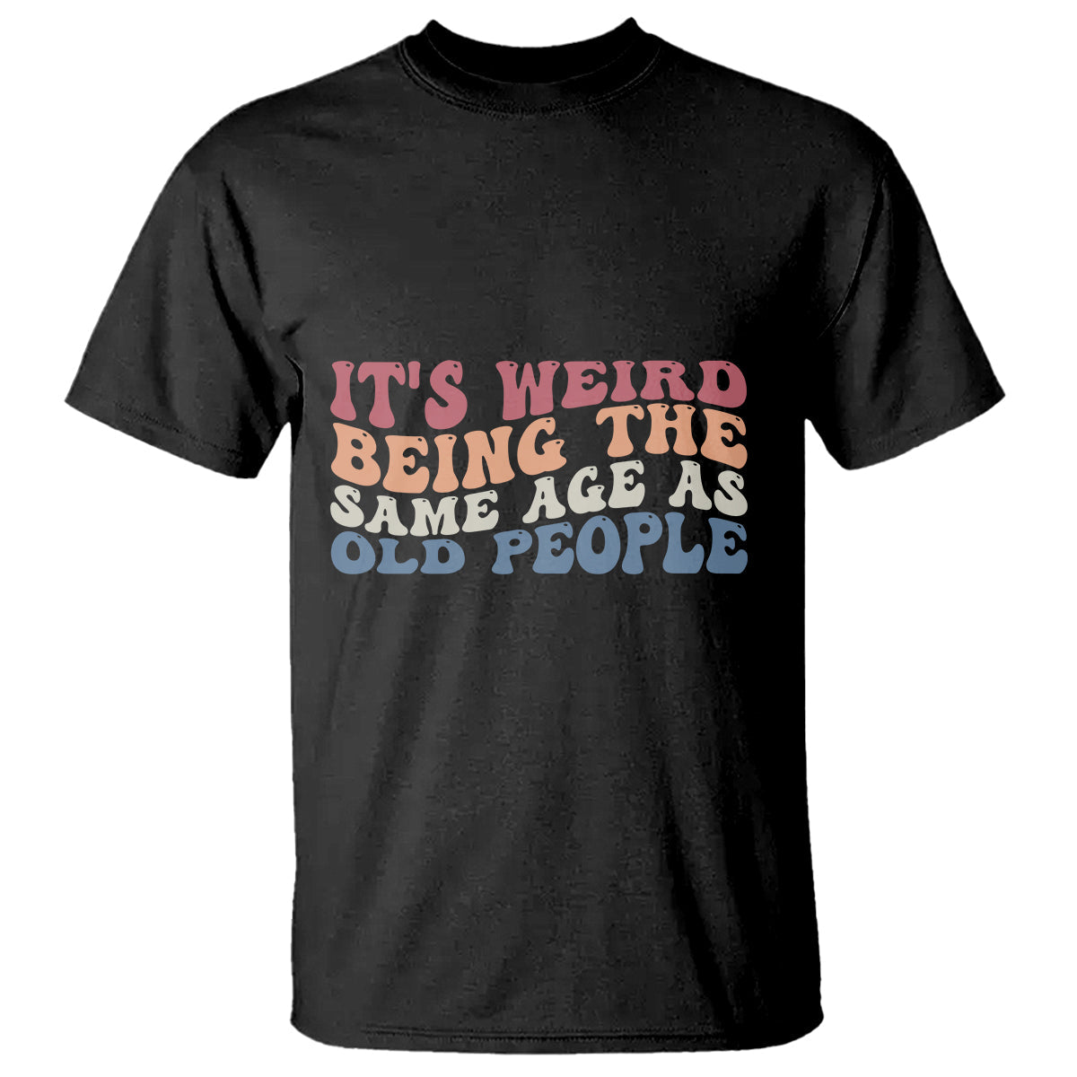 funny-old-people-t-shirt-its-weird-being-the-same-age-as-old-people-funny-retro