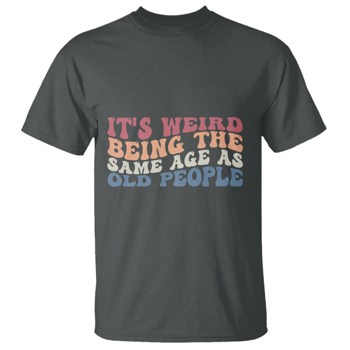 funny-old-people-t-shirt-its-weird-being-the-same-age-as-old-people-funny-retro