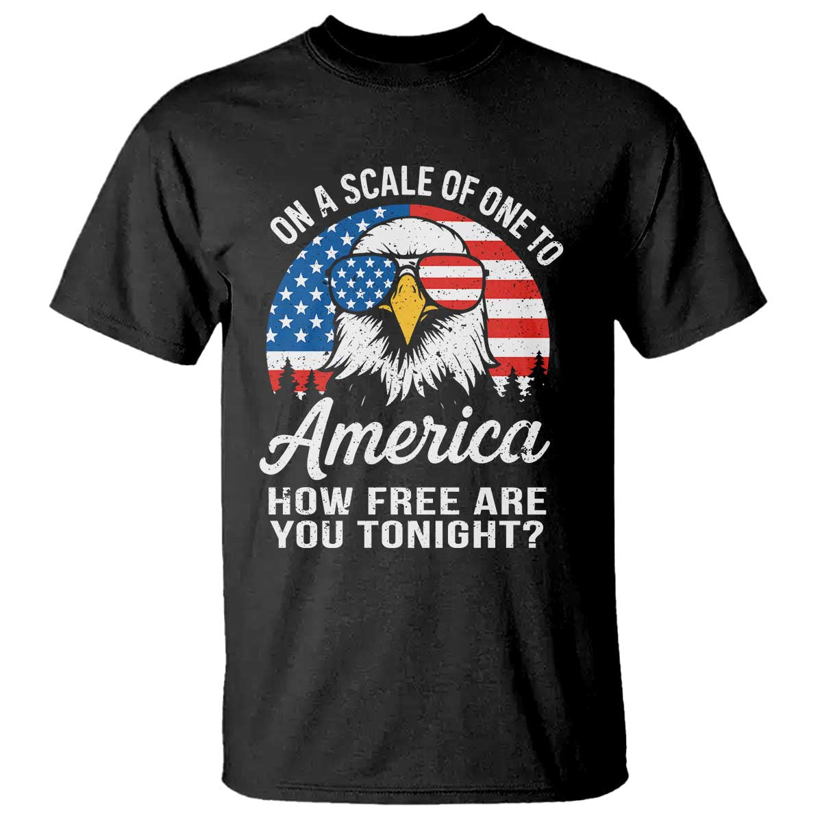 patriotic-bald-eagle-t-shirt-on-a-scale-of-one-to-america-how-free-are-you-tonight