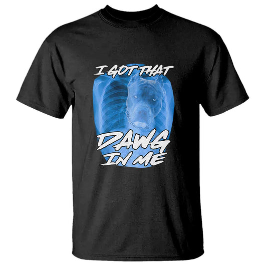 i-got-that-dawg-in-me-t-shirt-funny-pitbull-xray-ironic-meme-viral-quote