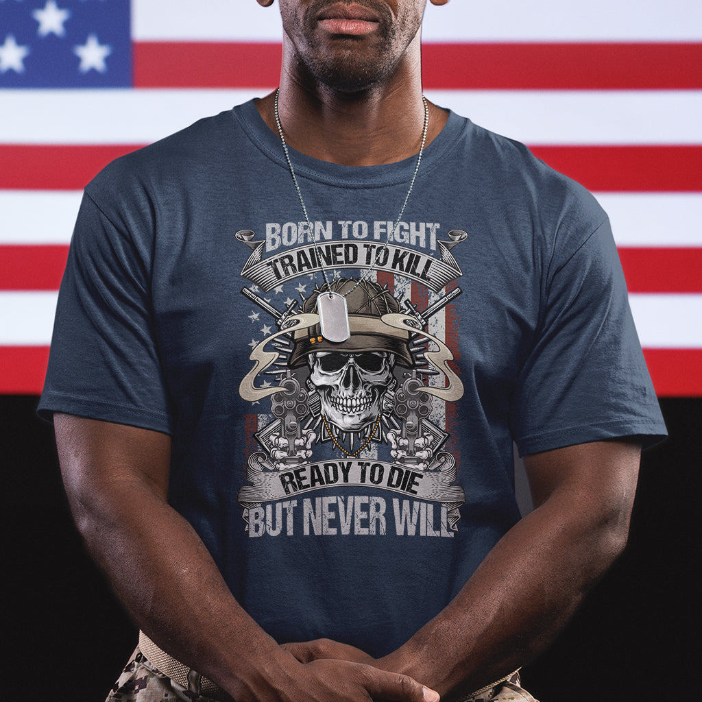 american-veteran-t-shirt-born-to-fight-trained-to-kill-ready-to-die-but-never-will